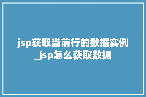 jsp获取当前行的数据实例_jsp怎么获取数据