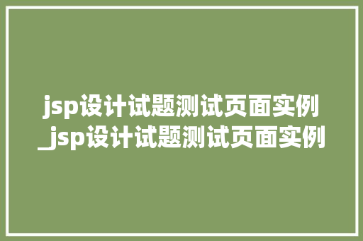 jsp设计试题测试页面实例_jsp设计试题测试页面实例怎么写