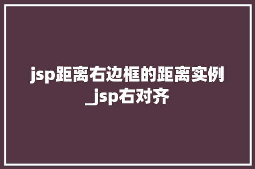 jsp距离右边框的距离实例_jsp右对齐