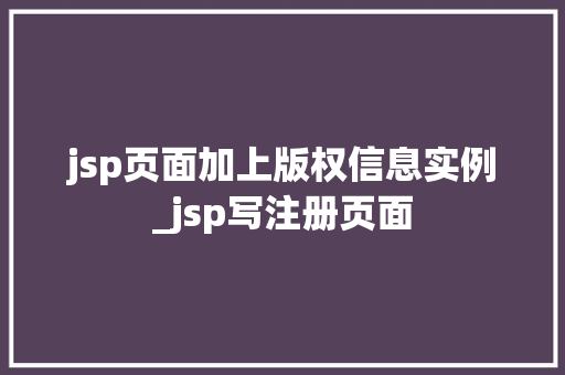 jsp页面加上版权信息实例_jsp写注册页面