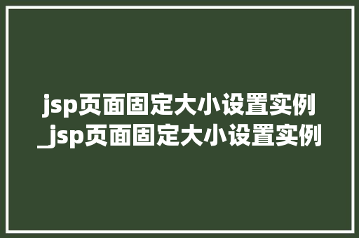 jsp页面固定大小设置实例_jsp页面固定大小设置实例是什么