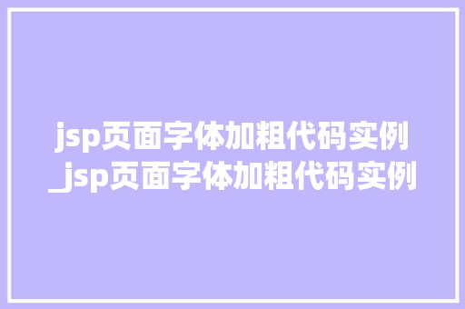jsp页面字体加粗代码实例_jsp页面字体加粗代码实例是什么
