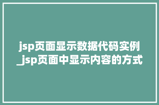 jsp页面显示数据代码实例_jsp页面中显示内容的方式  第1张