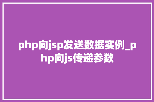 php向jsp发送数据实例_php向js传递参数  第1张