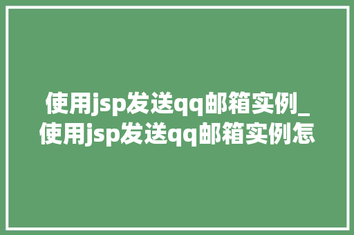 使用jsp发送qq邮箱实例_使用jsp发送qq邮箱实例怎么写  第1张