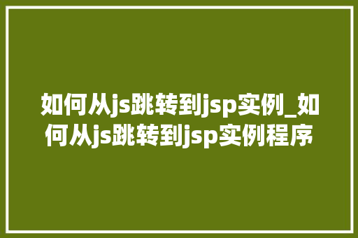 如何从js跳转到jsp实例_如何从js跳转到jsp实例程序  第1张