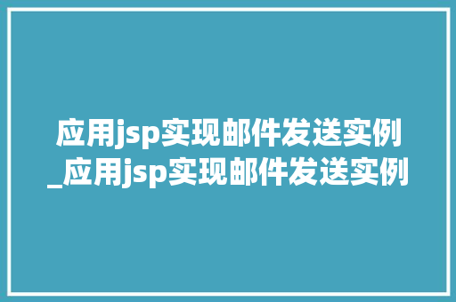 应用jsp实现邮件发送实例_应用jsp实现邮件发送实例的方法