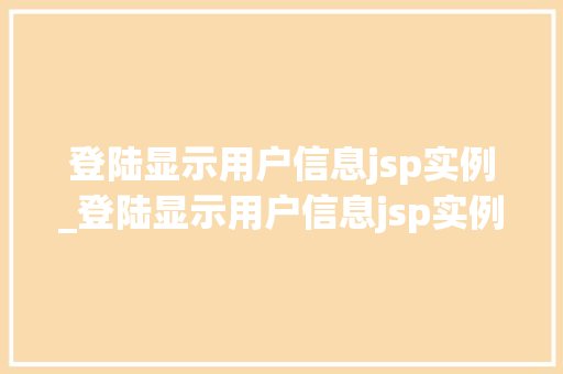 登陆显示用户信息jsp实例_登陆显示用户信息jsp实例无效
