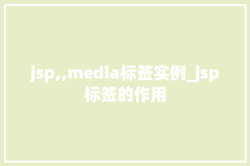 jsp,,media标签实例_jsp标签的作用
