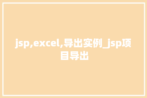jsp,excel,导出实例_jsp项目导出