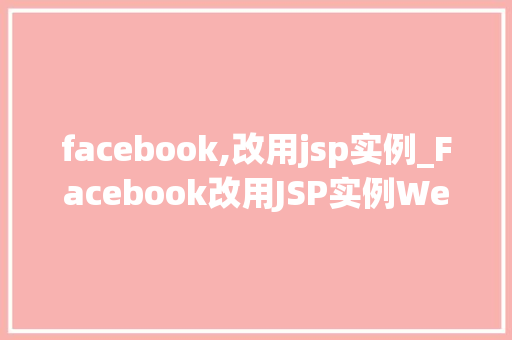facebook,改用jsp实例_Facebook改用JSP实例Web开发的创新之路