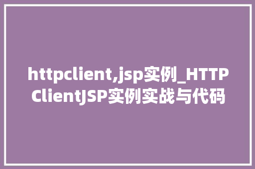 httpclient,jsp实例_HTTPClientJSP实例实战与代码分享