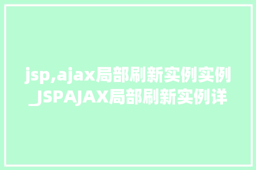 jsp,ajax局部刷新实例实例_JSPAJAX局部刷新实例详解轻松实现页面局部更新