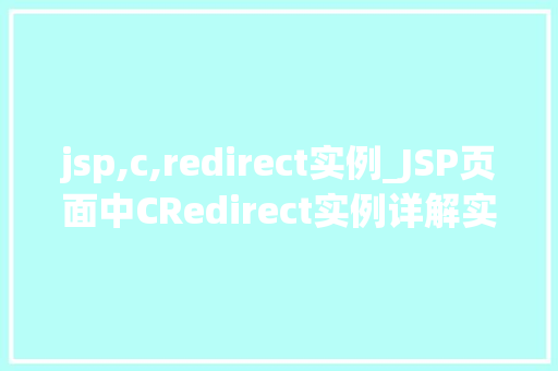 jsp,c,redirect实例_JSP页面中CRedirect实例详解实现页面重定向的多种方法