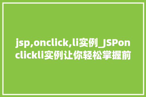 jsp,onclick,li实例_JSPonclickli实例让你轻松掌握前端技术  第1张