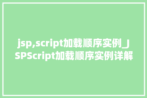 jsp,script加载顺序实例_JSPScript加载顺序实例详解从入门到精通