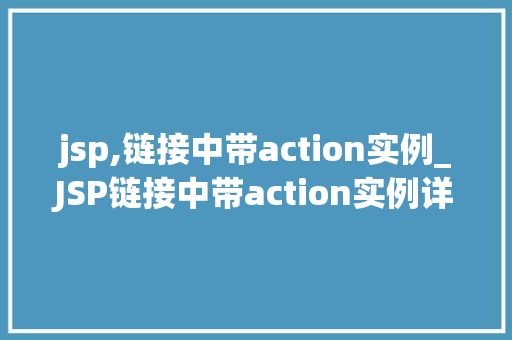 jsp,链接中带action实例_JSP链接中带action实例详细与实战方法