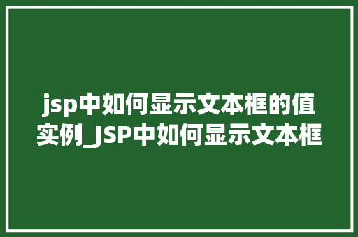 jsp中如何显示文本框的值实例_JSP中如何显示文本框的值实例详解