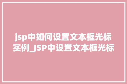 jsp中如何设置文本框光标实例_JSP中设置文本框光标实例详解轻松掌握文本框光标设置方法