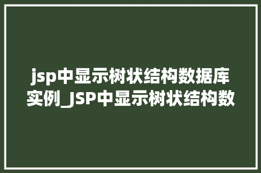 jsp中显示树状结构数据库实例_JSP中显示树状结构数据库实例实现与优化方法全