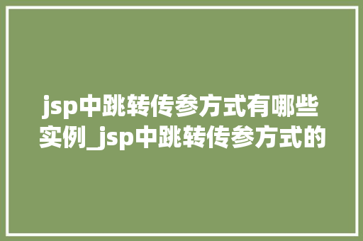 jsp中跳转传参方式有哪些实例_jsp中跳转传参方式的多样实例