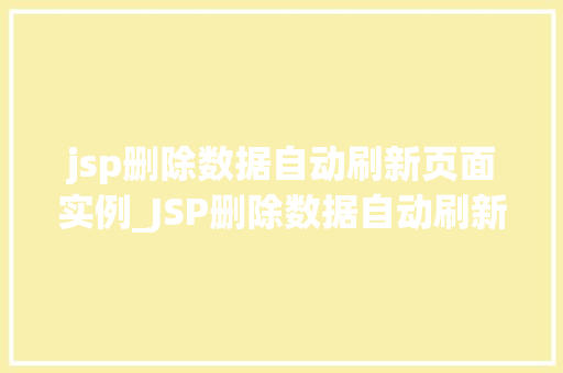 jsp删除数据自动刷新页面实例_JSP删除数据自动刷新页面实例轻松实现高效数据管理