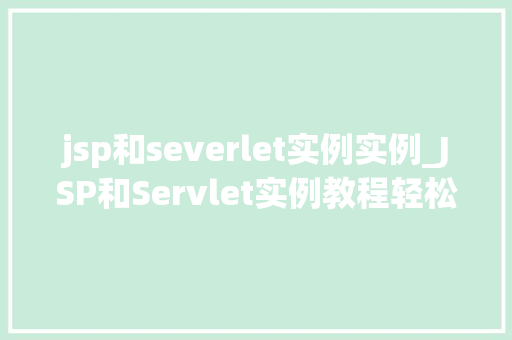 jsp和severlet实例实例_JSP和Servlet实例教程轻松入门企业级JavaWeb开发