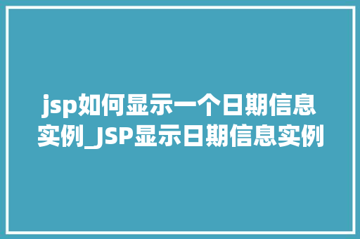 jsp如何显示一个日期信息实例_JSP显示日期信息实例从入门到精通
