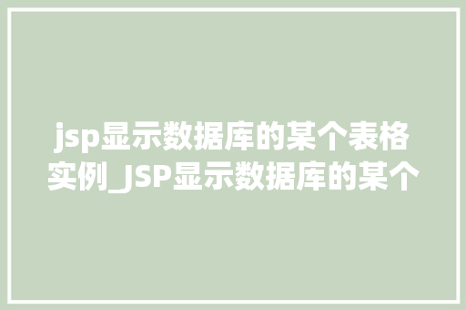 jsp显示数据库的某个表格实例_JSP显示数据库的某个表格实例从入门到精通
