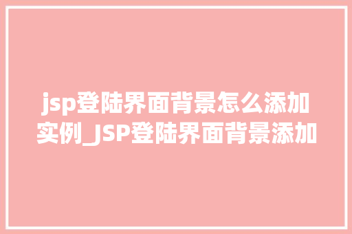 jsp登陆界面背景怎么添加实例_JSP登陆界面背景添加实例美化你的网站入口