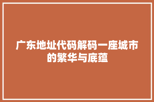广东地址代码解码一座城市的繁华与底蕴