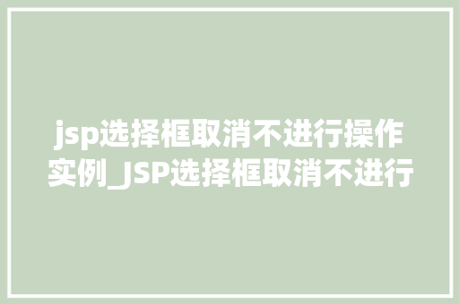 jsp选择框取消不进行操作实例_JSP选择框取消不进行操作实例告别无效点击，提升用户体验