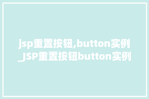 jsp重置按钮,button实例_JSP重置按钮button实例轻松实现表单数据清零的方法