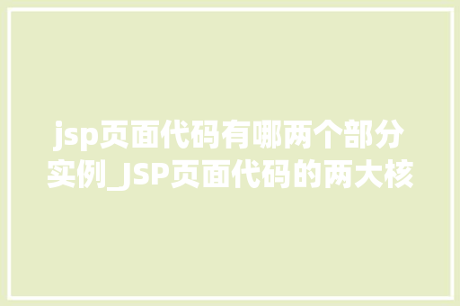 jsp页面代码有哪两个部分实例_JSP页面代码的两大核心部分实例详解