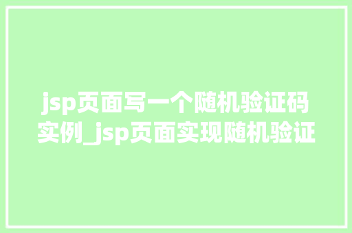jsp页面写一个随机验证码实例_jsp页面实现随机验证码实例详解轻松掌握前端与后端交互方法