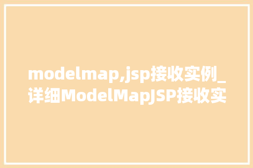 modelmap,jsp接收实例_详细ModelMapJSP接收实例实战与方法分享