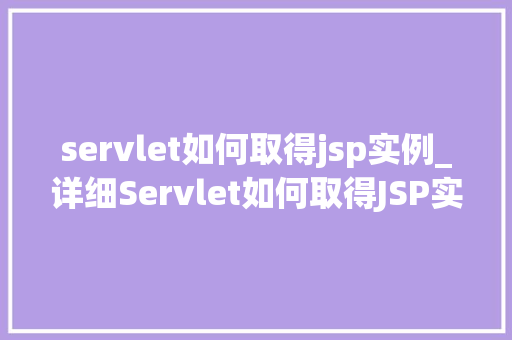 servlet如何取得jsp实例_详细Servlet如何取得JSP实例的奥秘
