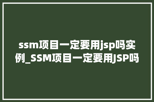 ssm项目一定要用jsp吗实例_SSM项目一定要用JSP吗实例与解决方法