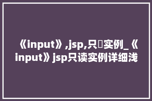 《input》,jsp,只讀实例_《input》jsp只读实例详细浅出教你如何打造只读表单  第1张
