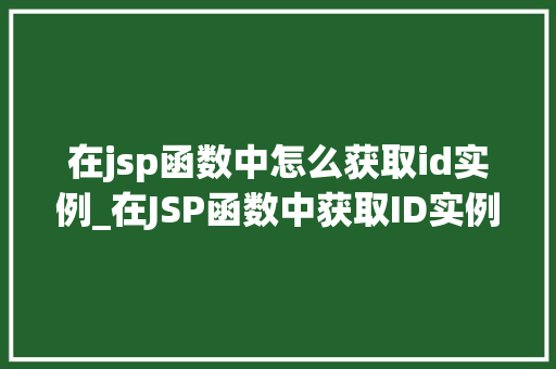 在jsp函数中怎么获取id实例_在JSP函数中获取ID实例的适用指南