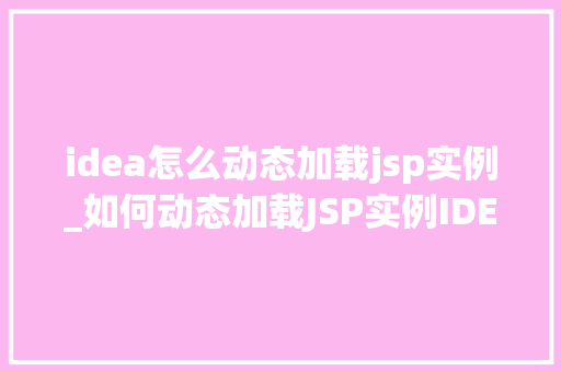 idea怎么动态加载jsp实例_如何动态加载JSP实例IDEA中的方法方法
