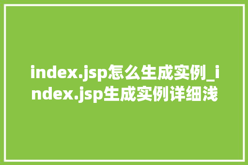 index.jsp怎么生成实例_index.jsp生成实例详细浅出JavaWeb开发中的关键一环