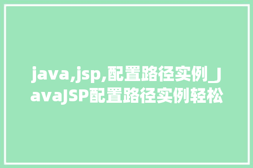 java,jsp,配置路径实例_JavaJSP配置路径实例轻松入门，高效开发