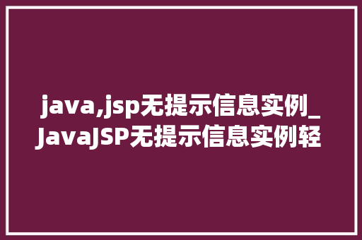 java,jsp无提示信息实例_JavaJSP无提示信息实例轻松入门与实战方法