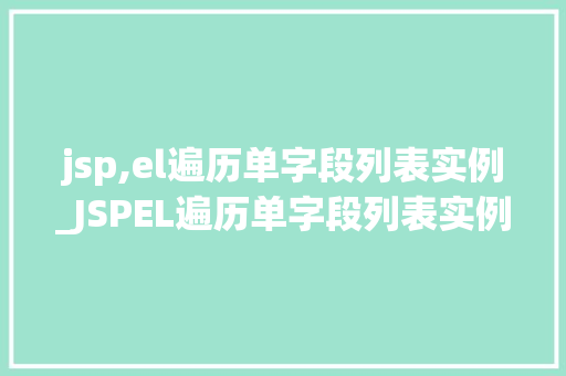 jsp,el遍历单字段列表实例_JSPEL遍历单字段列表实例实战与方法分享