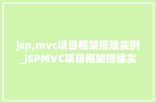 jsp,mvc项目框架搭建实例_JSPMVC项目框架搭建实例从零开始构建你的Web应用