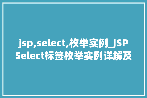 jsp,select,枚举实例_JSPSelect标签枚举实例详解及实战方法