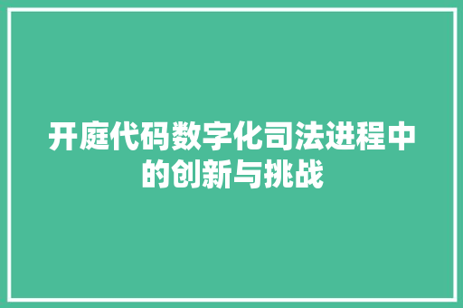开庭代码数字化司法进程中的创新与挑战