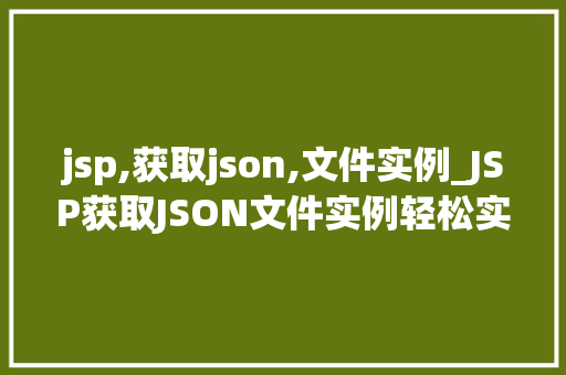 jsp,获取json,文件实例_JSP获取JSON文件实例轻松实现数据交互