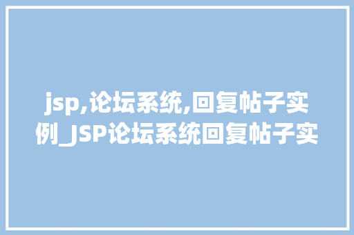 jsp,论坛系统,回复帖子实例_JSP论坛系统回复帖子实例从零开始打造互动社区